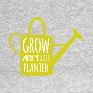 Grow Where You Are Planted T-Shirt